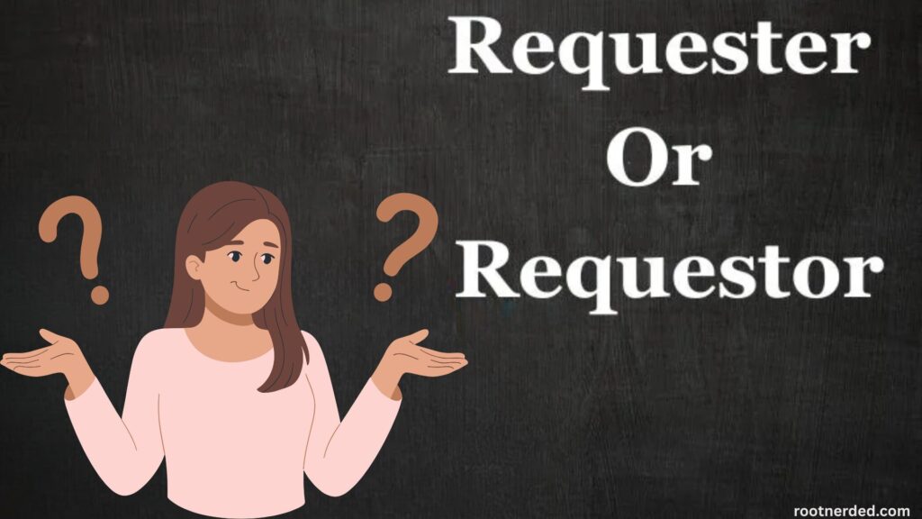 Requester vs Requestor